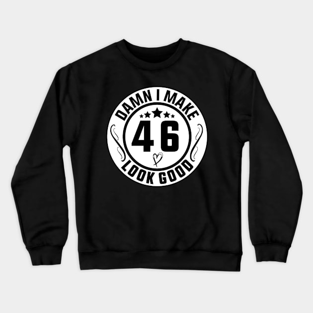 Damn I Make 46 Look Good Funny Birthday Crewneck Sweatshirt by shopcherroukia